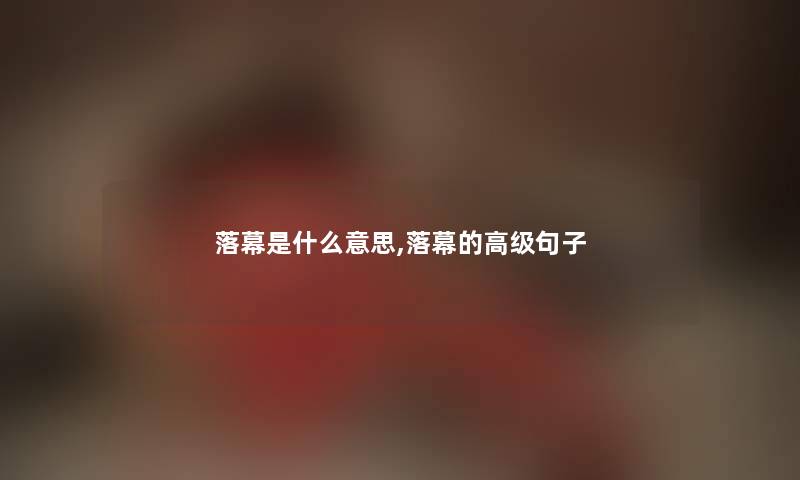 落幕是什么意思,落幕的高级句子