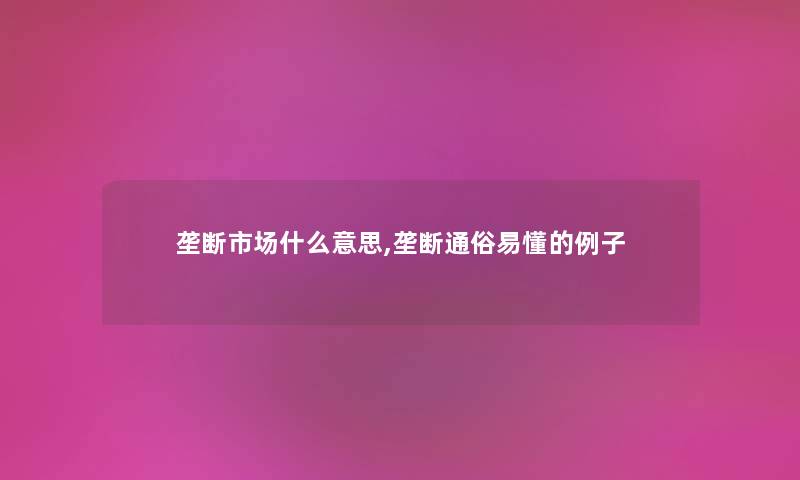 垄断市场什么意思,垄断通俗易懂的例子