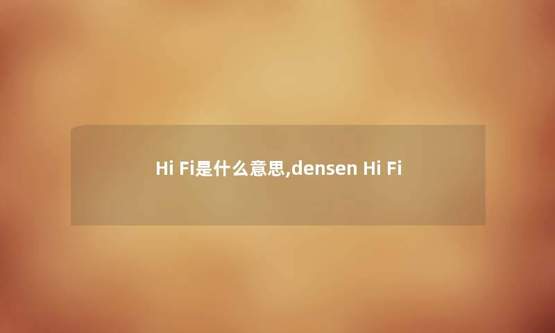 Hi Fi是什么意思,densen Hi Fi