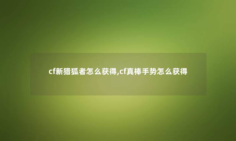 cf新猎狐者怎么获得,cf真棒手势怎么获得