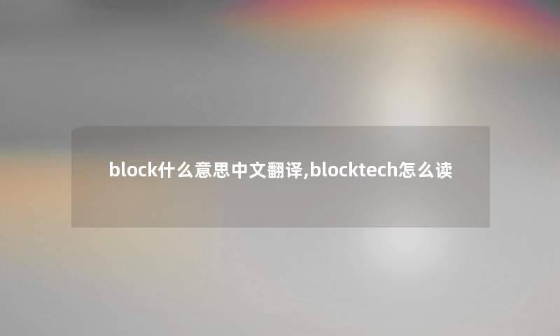 block什么意思中文翻译,blocktech怎么读