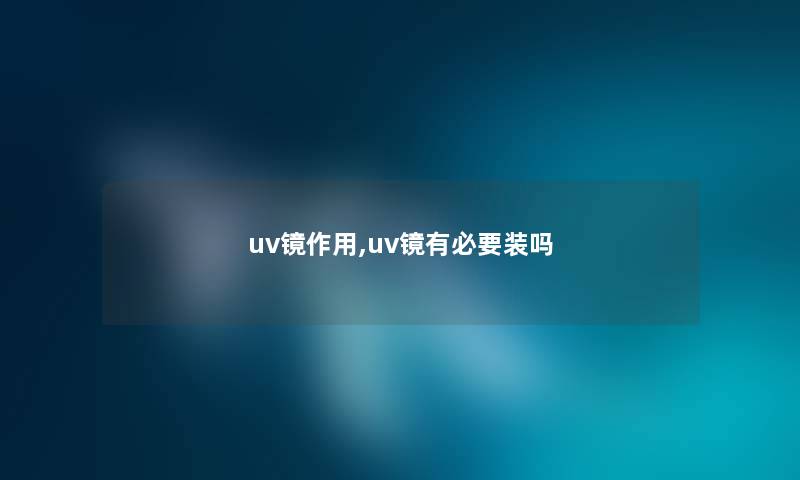 uv镜作用,uv镜有必要装吗