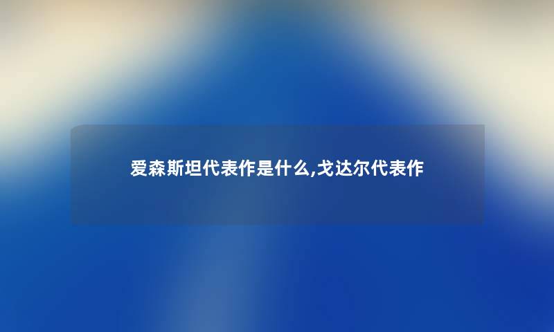 爱森斯坦代表作是什么,戈达尔代表作