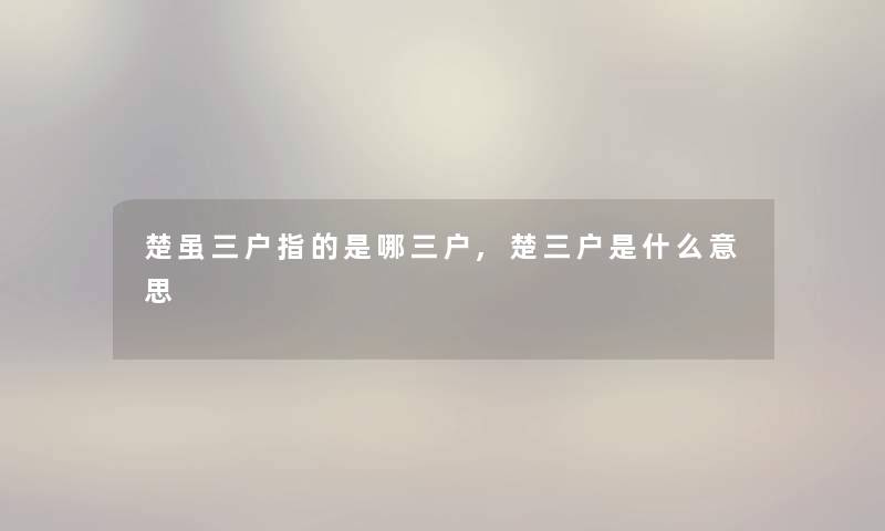 楚虽三户指的是哪三户,楚三户是什么意思
