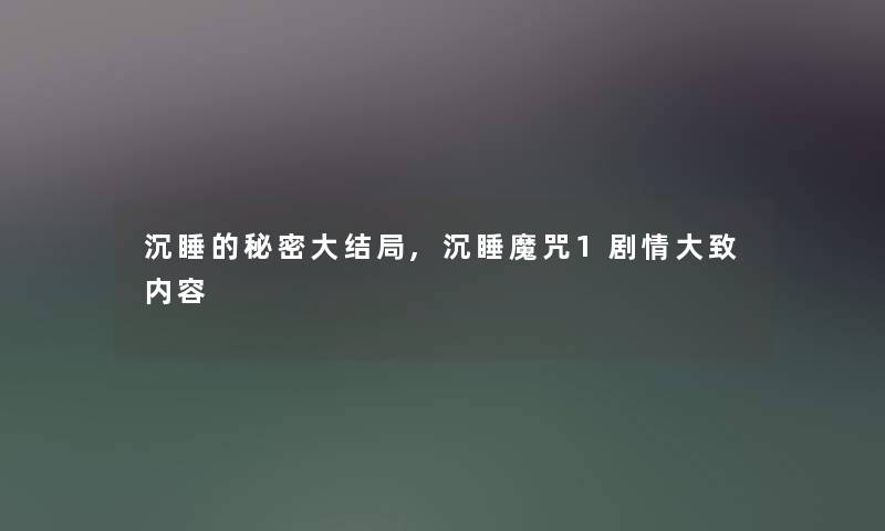 沉睡的秘密大结局,沉睡魔咒1剧情大致内容