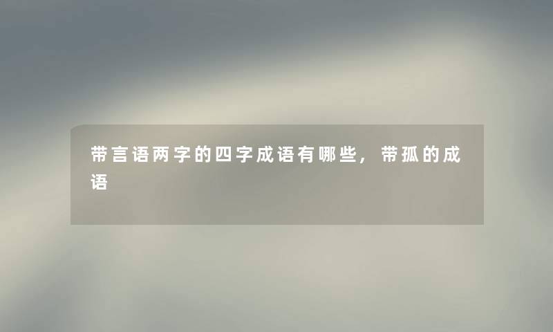 带言语两字的四字成语有哪些,带孤的成语