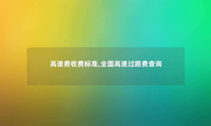 高速费收费标准,全国高速过路费查阅
