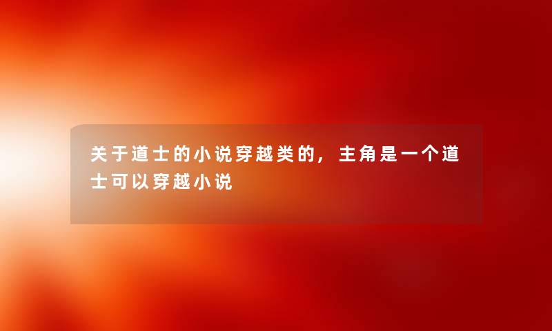 关于道士的小说穿越类的,主角是一个道士可以穿越小说