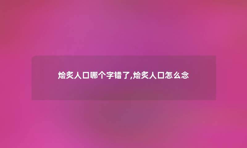 烩炙人口哪个字错了,烩炙人口怎么念