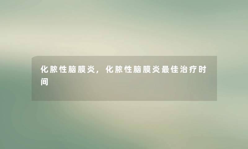 化脓性脑膜炎,化脓性脑膜炎理想治疗时间