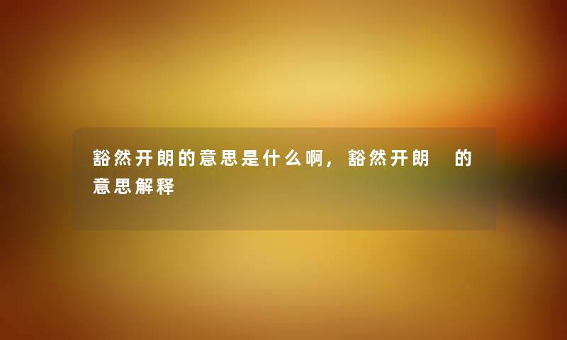 豁然开朗的意思是什么啊,豁然开朗 的意思解释