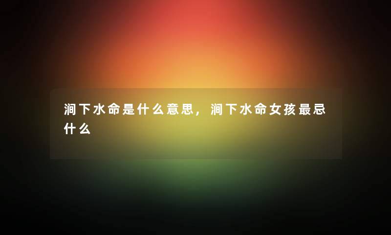涧下水命是什么意思,涧下水命女孩忌什么