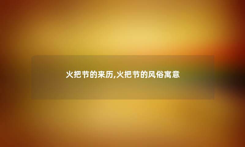火把节的来历,火把节的风俗寓意