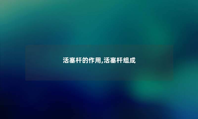 活塞杆的作用,活塞杆组成