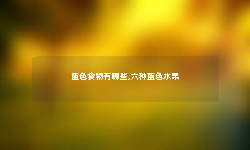 蓝色食物有哪些,六种蓝色水果