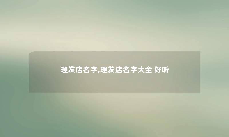 理发店名字,理发店名字大全 好听