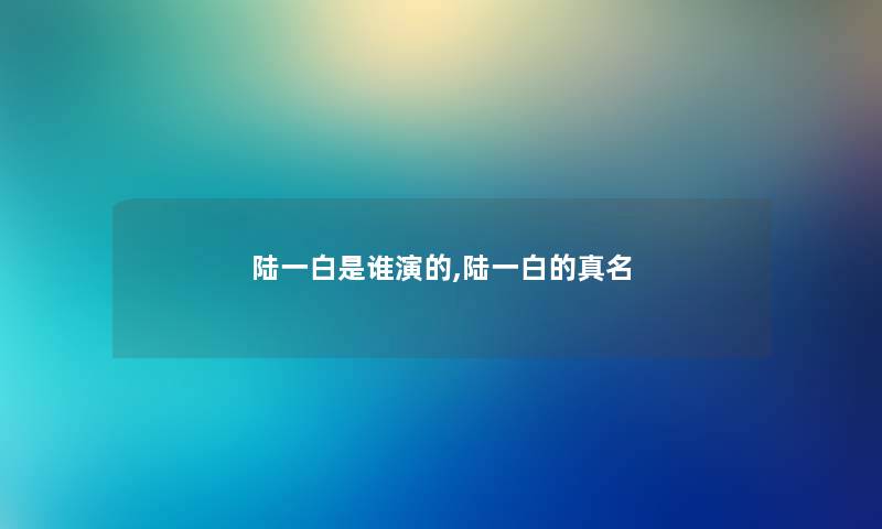 陆一白是谁演的,陆一白的真名