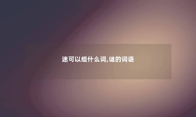 迷可以组什么词,谜的词语