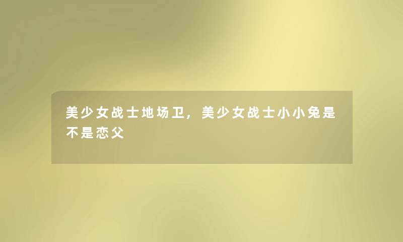 美少女战士地场卫,美少女战士小小兔是不是恋父