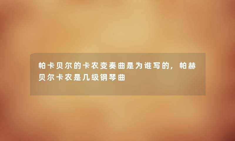 帕卡贝尔的卡农变奏曲是为谁写的,帕赫贝尔卡农是几级钢琴曲