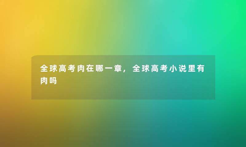 全球高考肉在哪一章,全球高考小说里有肉吗
