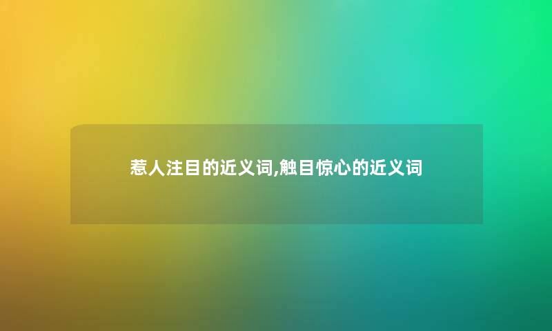 惹人注目的近义词,触目惊心的近义词