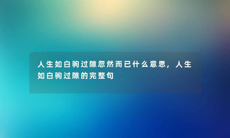 人生如白驹过隙忽然而已什么意思,人生如白驹过隙的完整句