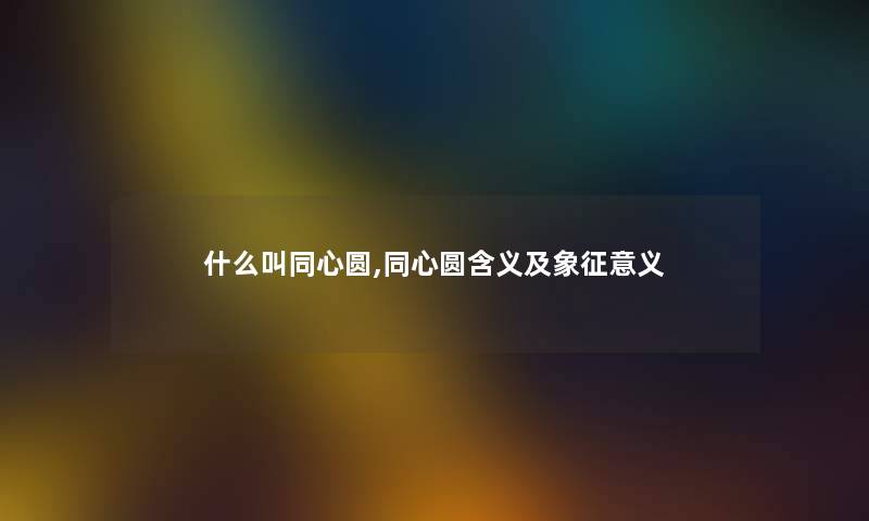 什么叫同心圆,同心圆含义及象征意义