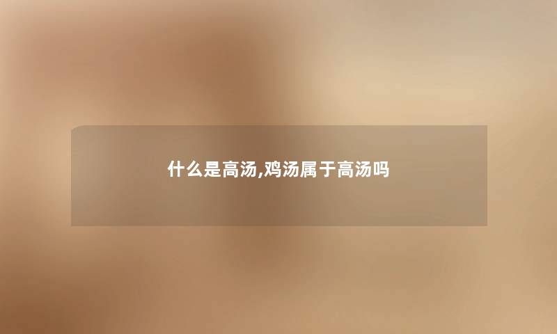 什么是高汤,鸡汤属于高汤吗