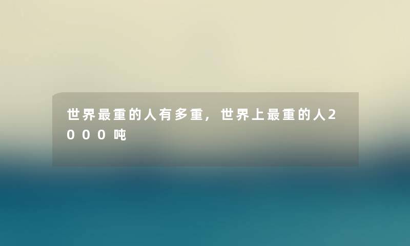世界重的人有多重,世界上重的人2000吨