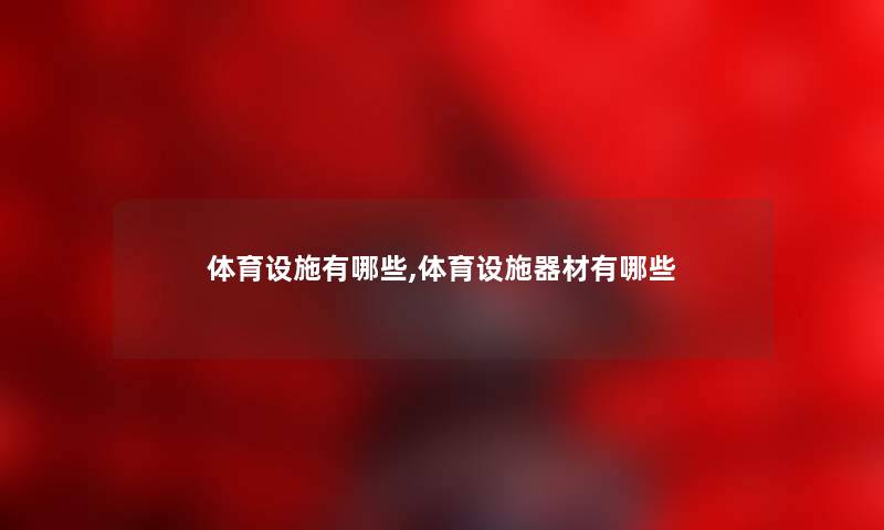 体育设施有哪些,体育设施器材有哪些