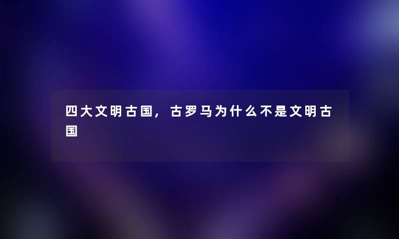四大文明古国,古罗马为什么不是文明古国