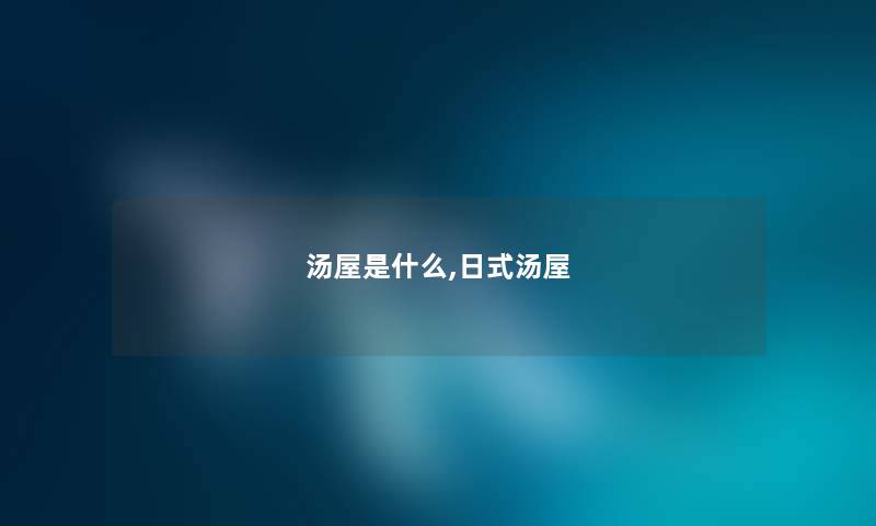 汤屋是什么,日式汤屋