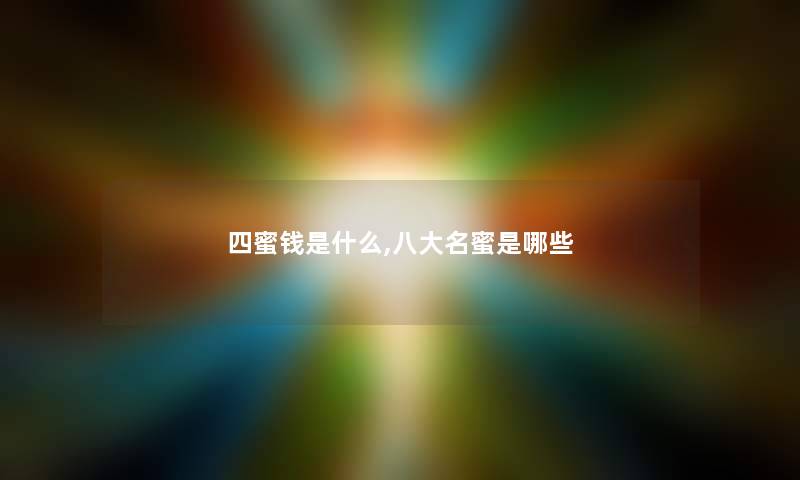 四蜜钱是什么,八大名蜜是哪些