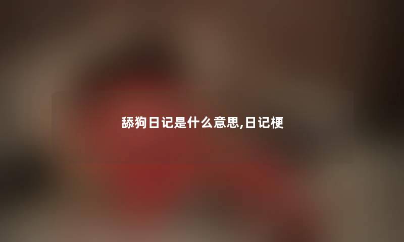 舔狗日记是什么意思,日记梗