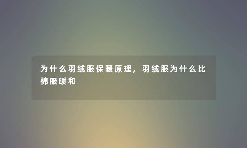 为什么羽绒服保暖原理,羽绒服为什么比棉服暖和