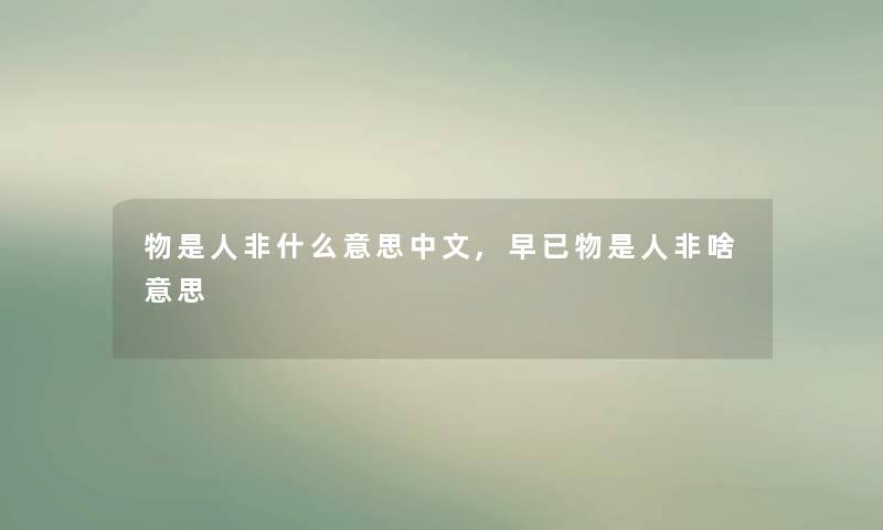 物是人非什么意思中文,早已物是人非啥意思