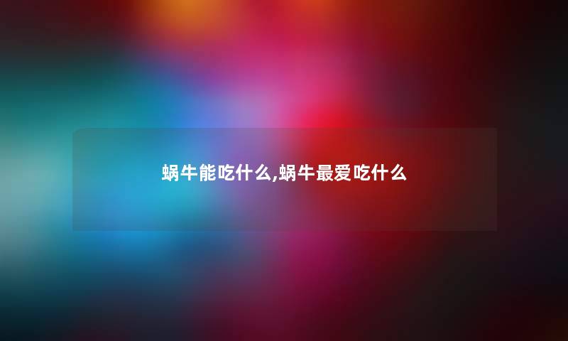 蜗牛能吃什么,蜗牛爱吃什么