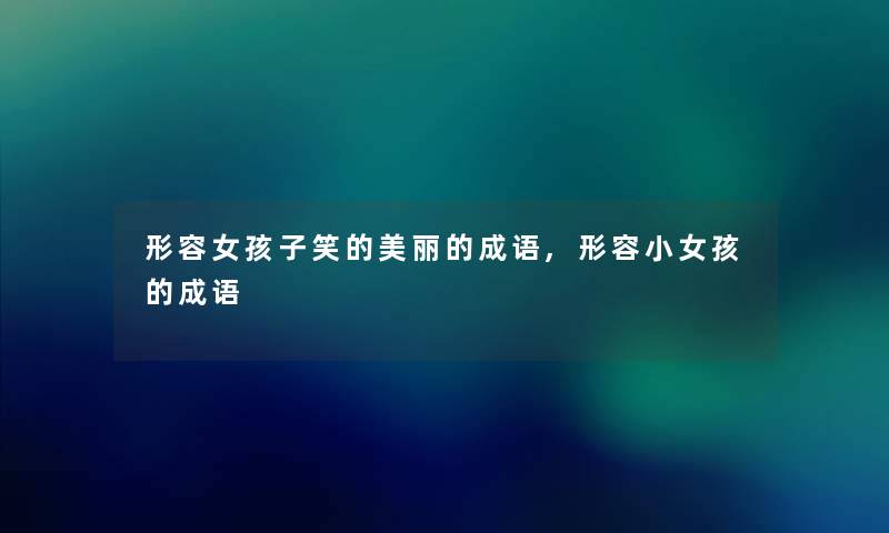 形容女孩子笑的美丽的成语,形容小女孩的成语