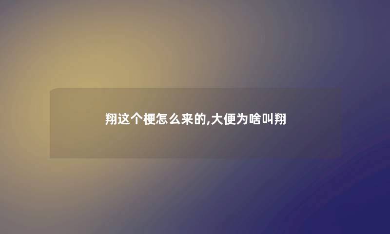 翔这个梗怎么来的,大便为啥叫翔