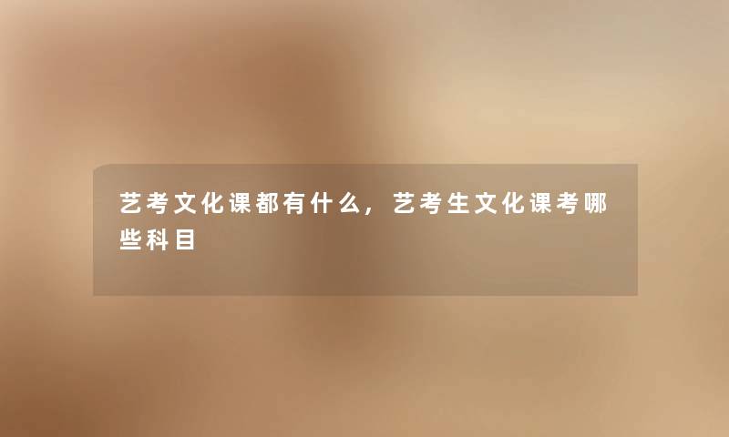 艺考文化课都有什么,艺考生文化课考哪些科目