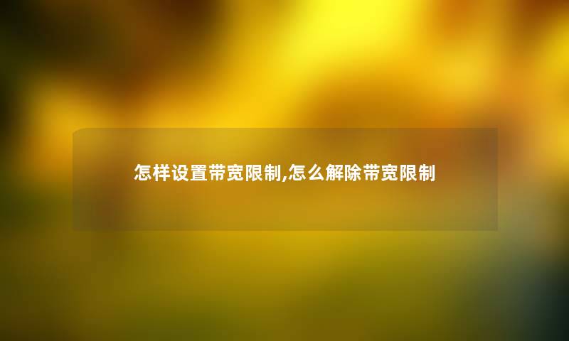 怎样设置带宽限制,怎么解除带宽限制