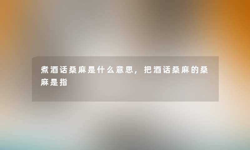 煮酒话桑麻是什么意思,把酒话桑麻的桑麻是指