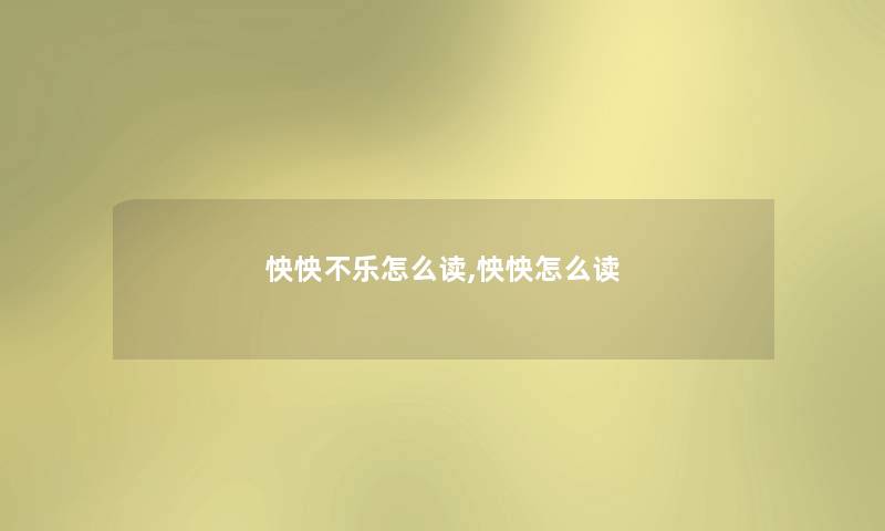 怏怏不乐怎么读,怏怏怎么读