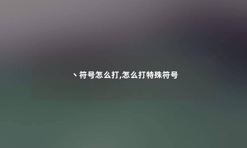 丶符号怎么打,怎么打特殊符号