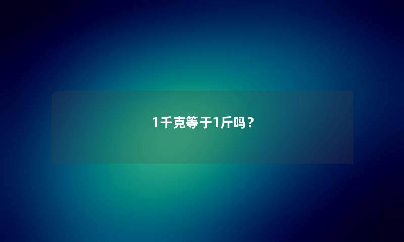 1千克等于1斤吗？