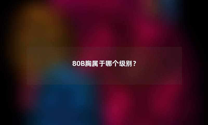 80B胸属于哪个级别？