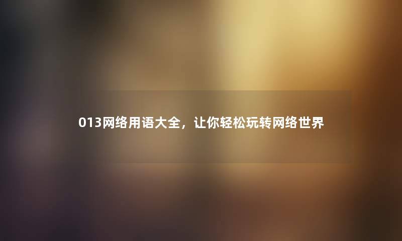 013网络用语大全，让你轻松玩转网络世界