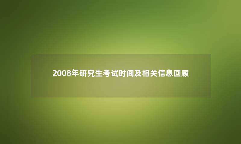 2008年研究生考试时间及相关信息回顾