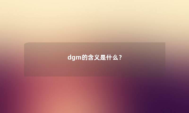 dgm的含义是什么？